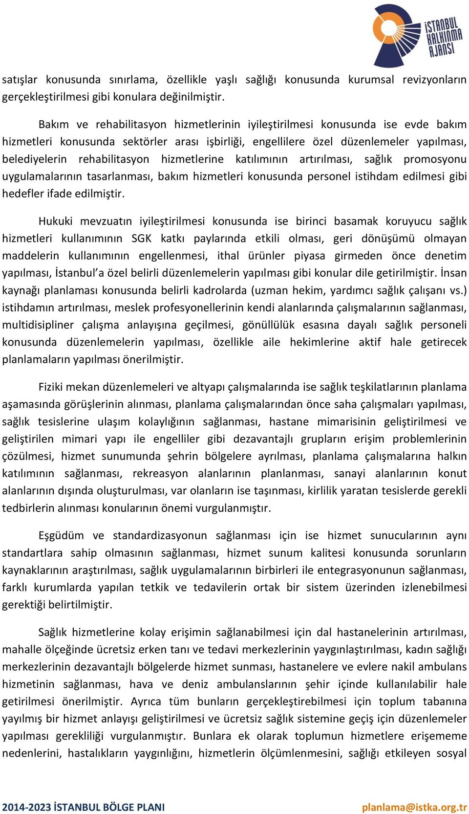 hizmetlerine katılımının artırılması, sağlık promosyonu uygulamalarının tasarlanması, bakım hizmetleri konusunda personel istihdam edilmesi gibi hedefler ifade edilmiştir.