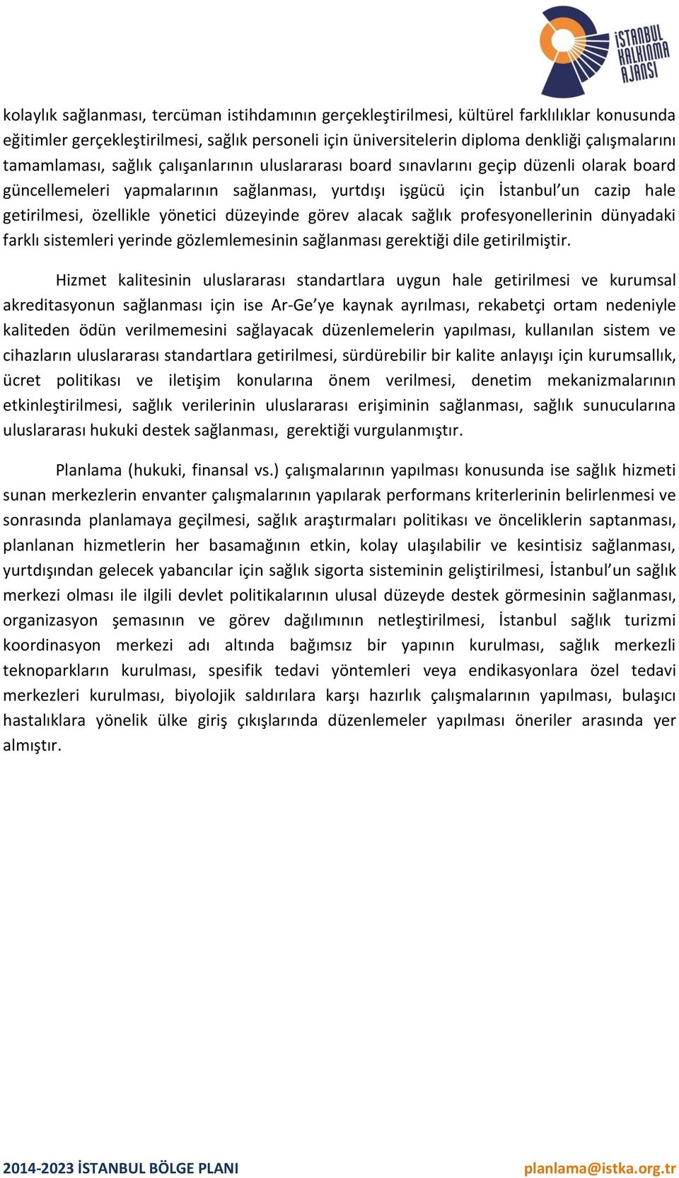 yönetici düzeyinde görev alacak sağlık profesyonellerinin dünyadaki farklı sistemleri yerinde gözlemlemesinin sağlanması gerektiği dile getirilmiştir.