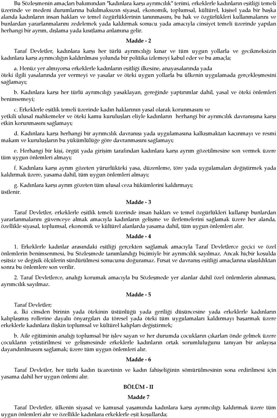 amacıyla cinsiyet temeli üzerinde yapılan herhangi bir ayrım, dışlama yada kısıtlama anlamına gelir.