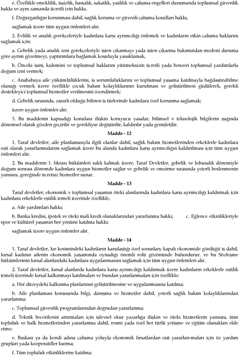 Evlilik ve analık gerekçeleriyle kadınlara karşı ayrımcılığı önlemek ve kadınların etkin çalışma haklarını sağlamak için; a.