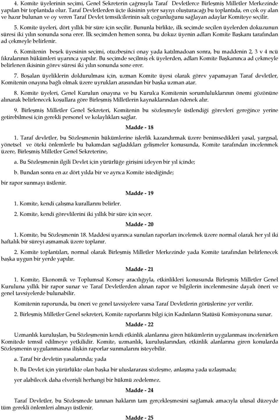 5. Komite üyeleri, dört yıllık bir süre için seçilir. Bununla birlikte, ilk seçimde seçilen üyelerden dokuzunun süresi iki yılın sonunda sona erer.