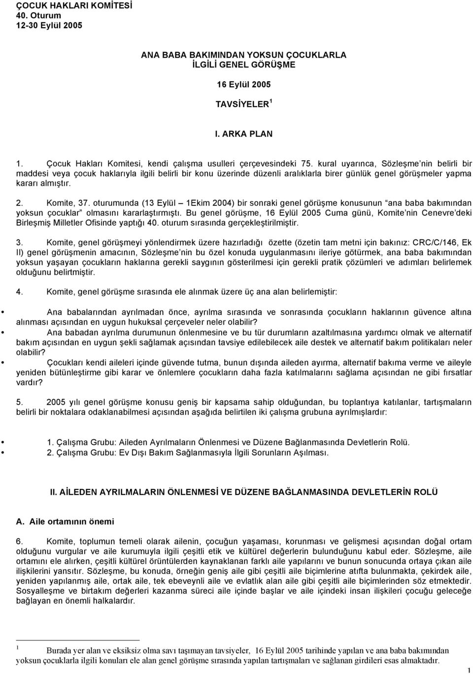 kural uyarınca, Sözleşme nin belirli bir maddesi veya çocuk haklarıyla ilgili belirli bir konu üzerinde düzenli aralıklarla birer günlük genel görüşmeler yapma kararı almıştır. 2. Komite, 37.