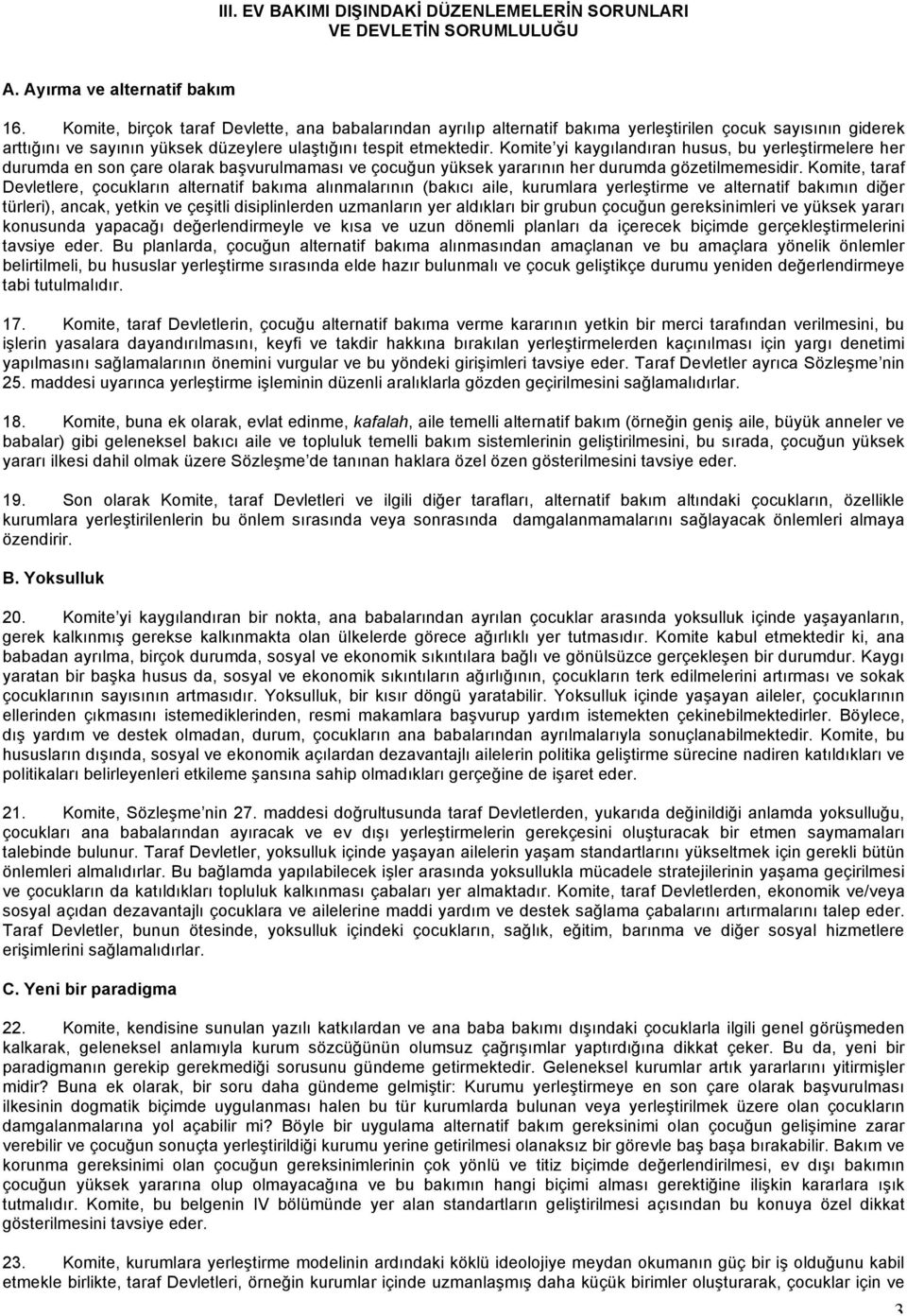 Komite yi kaygılandıran husus, bu yerleştirmelere her durumda en son çare olarak başvurulmaması ve çocuğun yüksek yararının her durumda gözetilmemesidir.