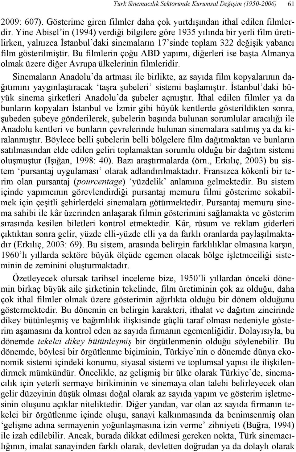 Bu filmlerin çoğu ABD yapımı, diğerleri ise başta Almanya olmak üzere diğer Avrupa ülkelerinin filmleridir.