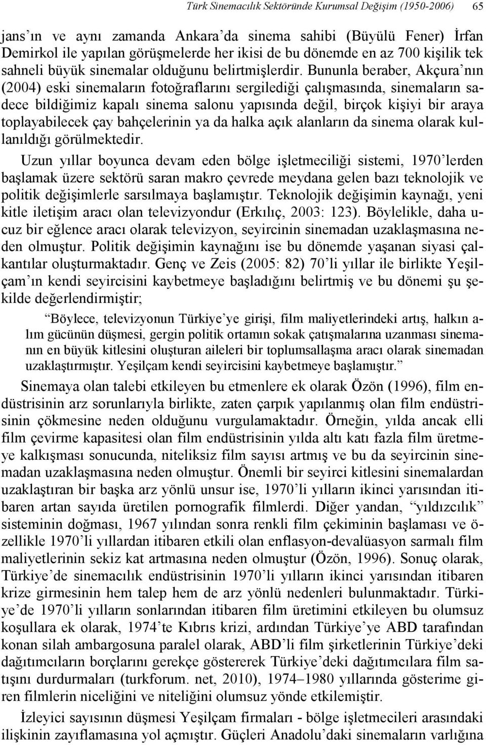 Bununla beraber, Akçura nın (2004) eski sinemaların fotoğraflarını sergilediği çalışmasında, sinemaların sadece bildiğimiz kapalı sinema salonu yapısında değil, birçok kişiyi bir araya toplayabilecek