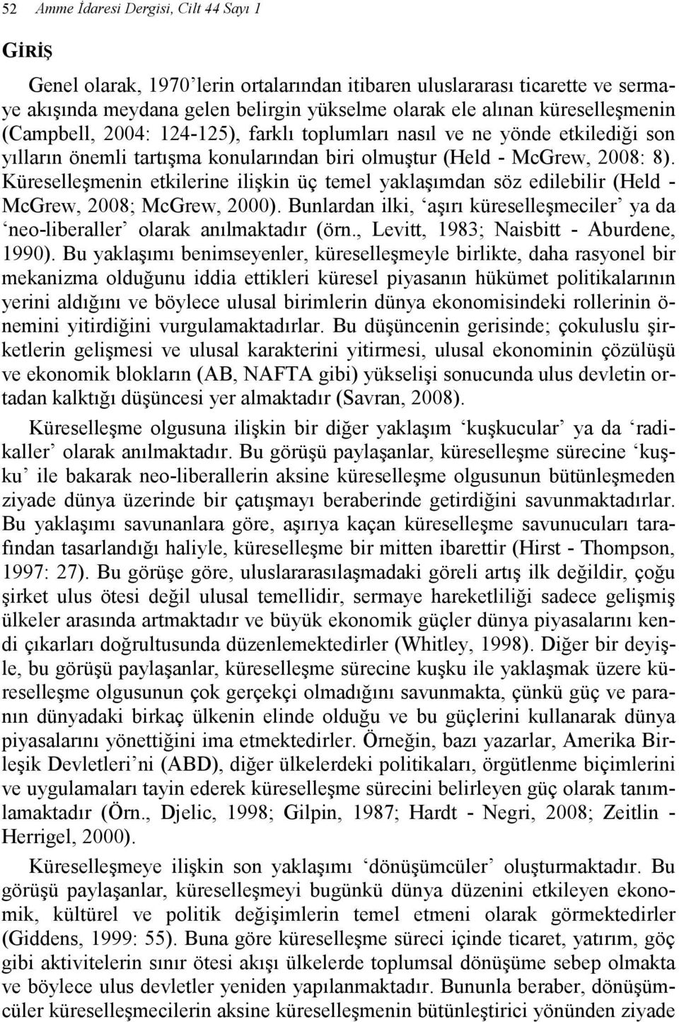 Küreselleşmenin etkilerine ilişkin üç temel yaklaşımdan söz edilebilir (Held - McGrew, 2008; McGrew, 2000). Bunlardan ilki, aşırı küreselleşmeciler ya da neo-liberaller olarak anılmaktadır (örn.