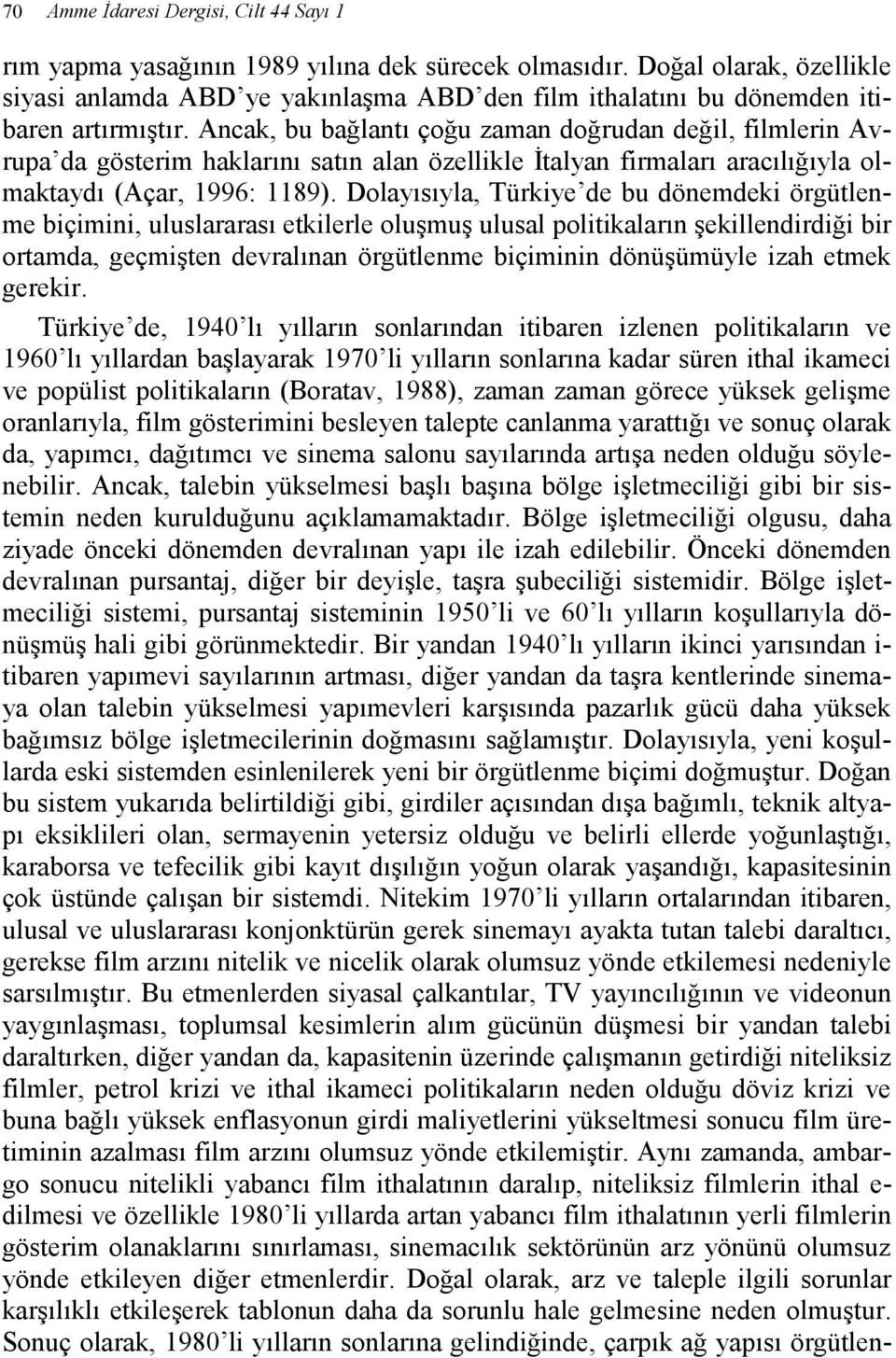 Ancak, bu bağlantı çoğu zaman doğrudan değil, filmlerin Avrupa da gösterim haklarını satın alan özellikle Đtalyan firmaları aracılığıyla olmaktaydı (Açar, 1996: 1189).