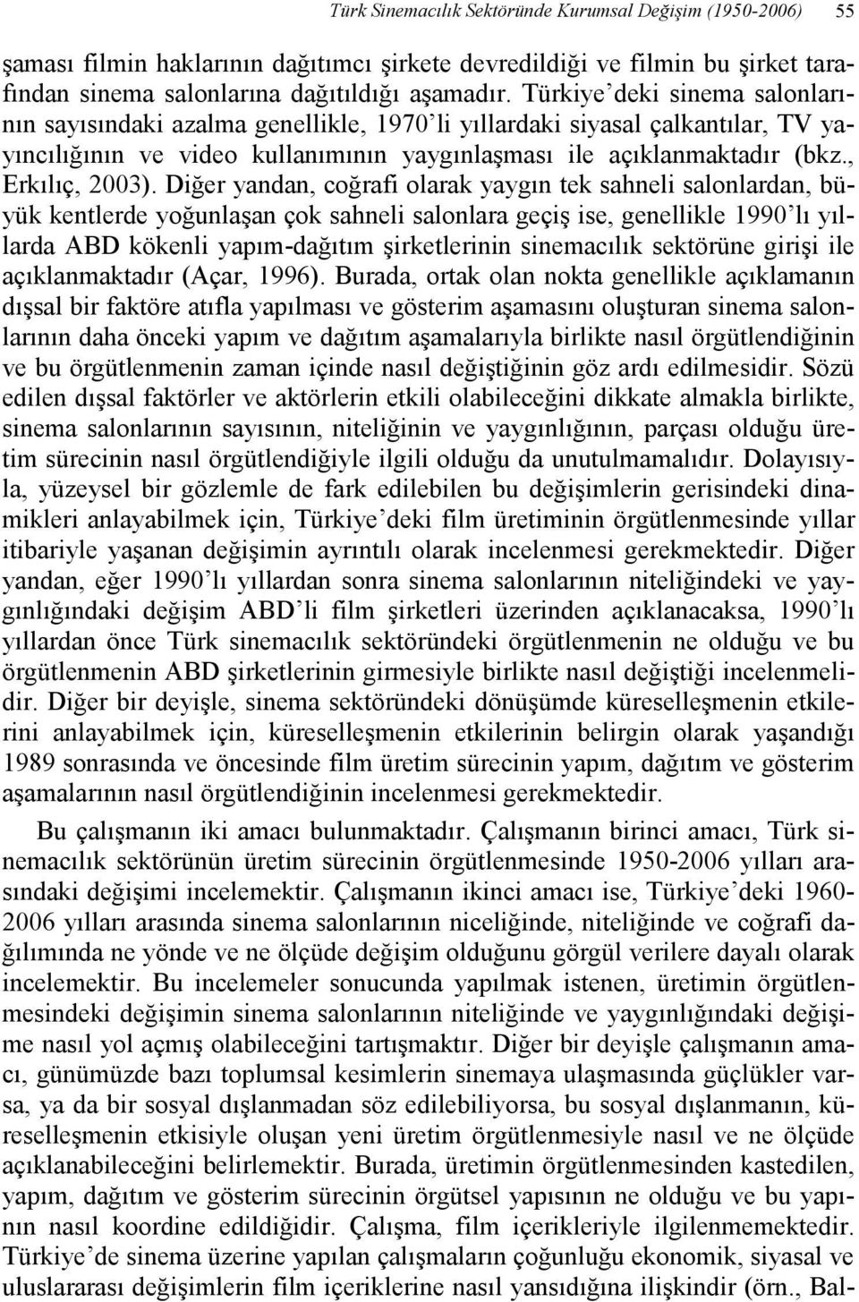 Diğer yandan, coğrafi olarak yaygın tek sahneli salonlardan, büyük kentlerde yoğunlaşan çok sahneli salonlara geçiş ise, genellikle 1990 lı yıllarda ABD kökenli yapım-dağıtım şirketlerinin