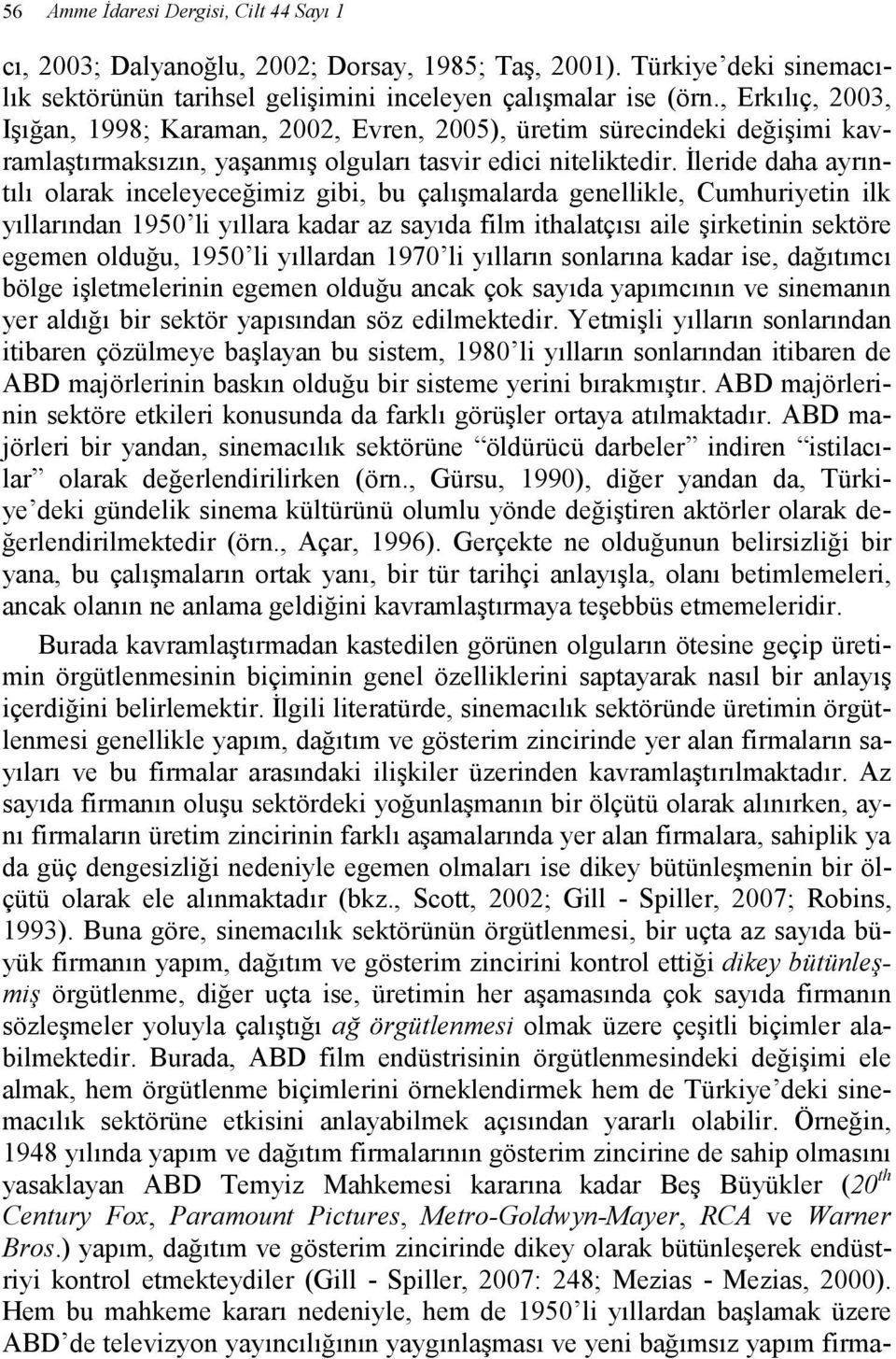 Đleride daha ayrıntılı olarak inceleyeceğimiz gibi, bu çalışmalarda genellikle, Cumhuriyetin ilk yıllarından 1950 li yıllara kadar az sayıda film ithalatçısı aile şirketinin sektöre egemen olduğu,