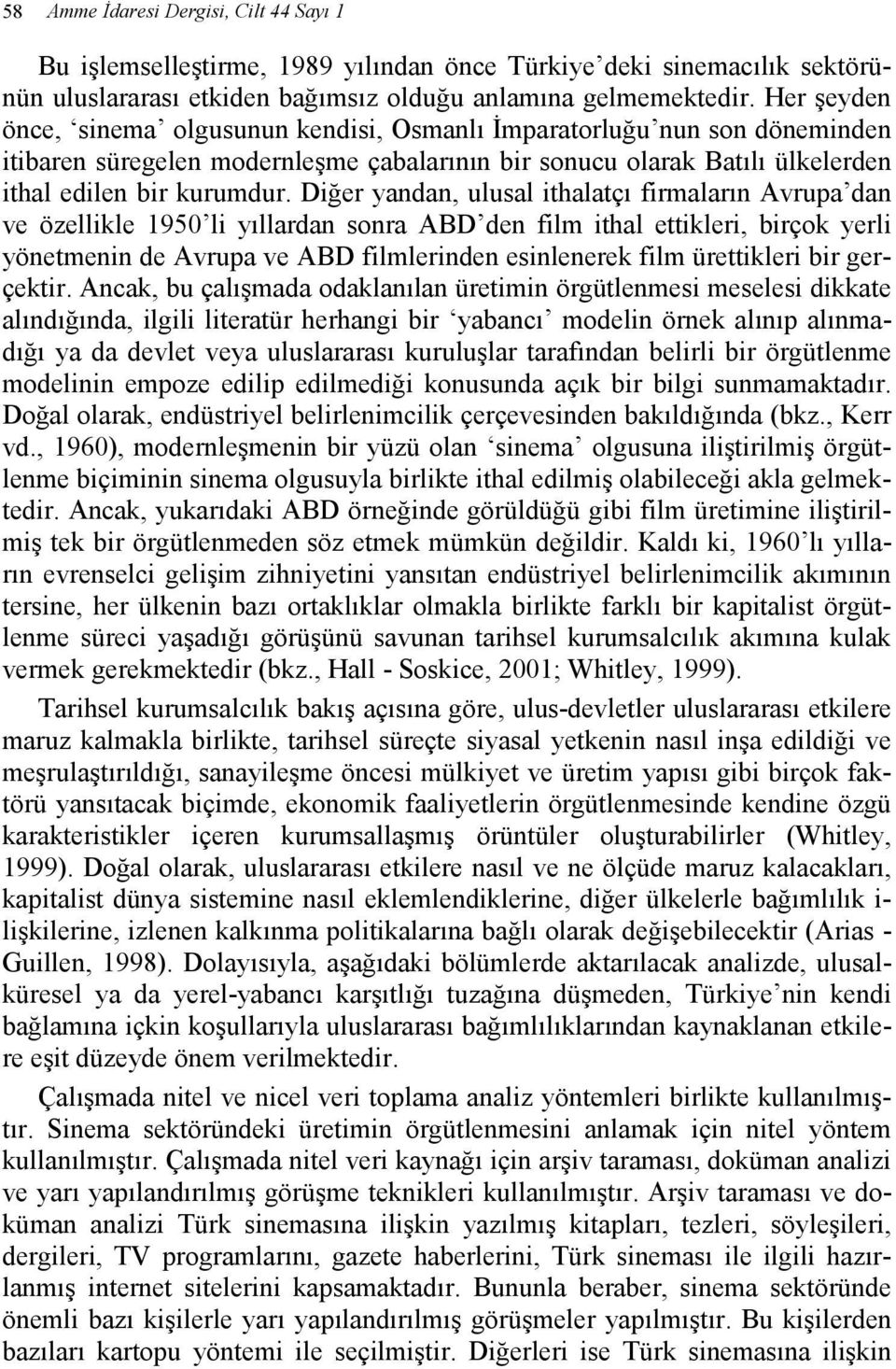 Diğer yandan, ulusal ithalatçı firmaların Avrupa dan ve özellikle 1950 li yıllardan sonra ABD den film ithal ettikleri, birçok yerli yönetmenin de Avrupa ve ABD filmlerinden esinlenerek film