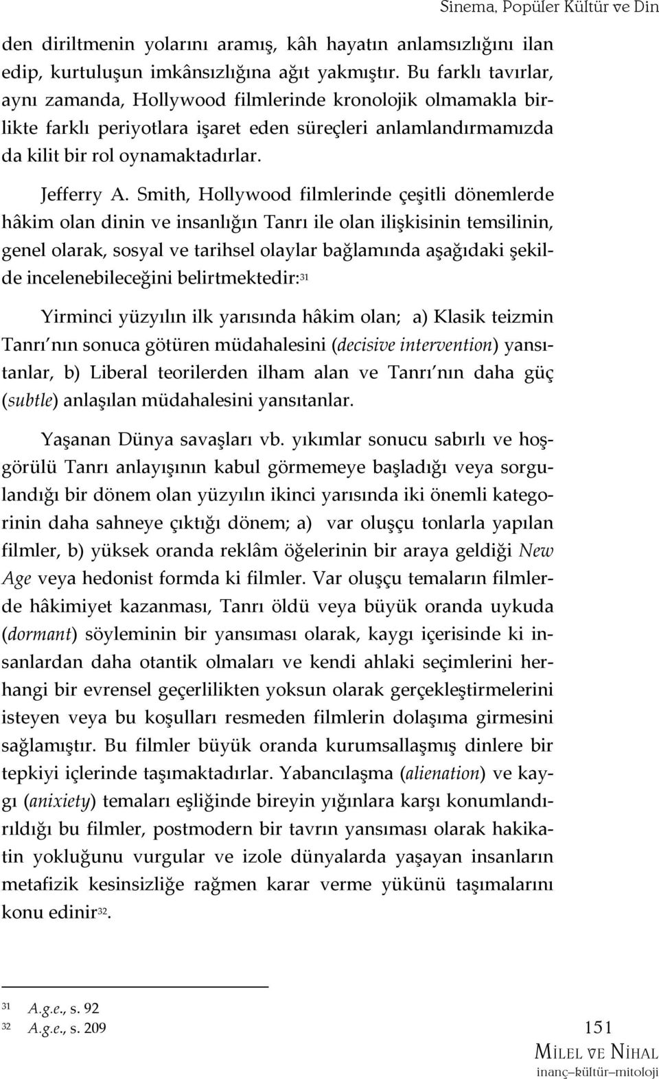 Smith, Hollywood filmlerinde çeşitli dönemlerde hâkim olan dinin ve insanlığın Tanrı ile olan ilişkisinin temsilinin, genel olarak, sosyal ve tarihsel olaylar bağlamında aşağıdaki şekilde