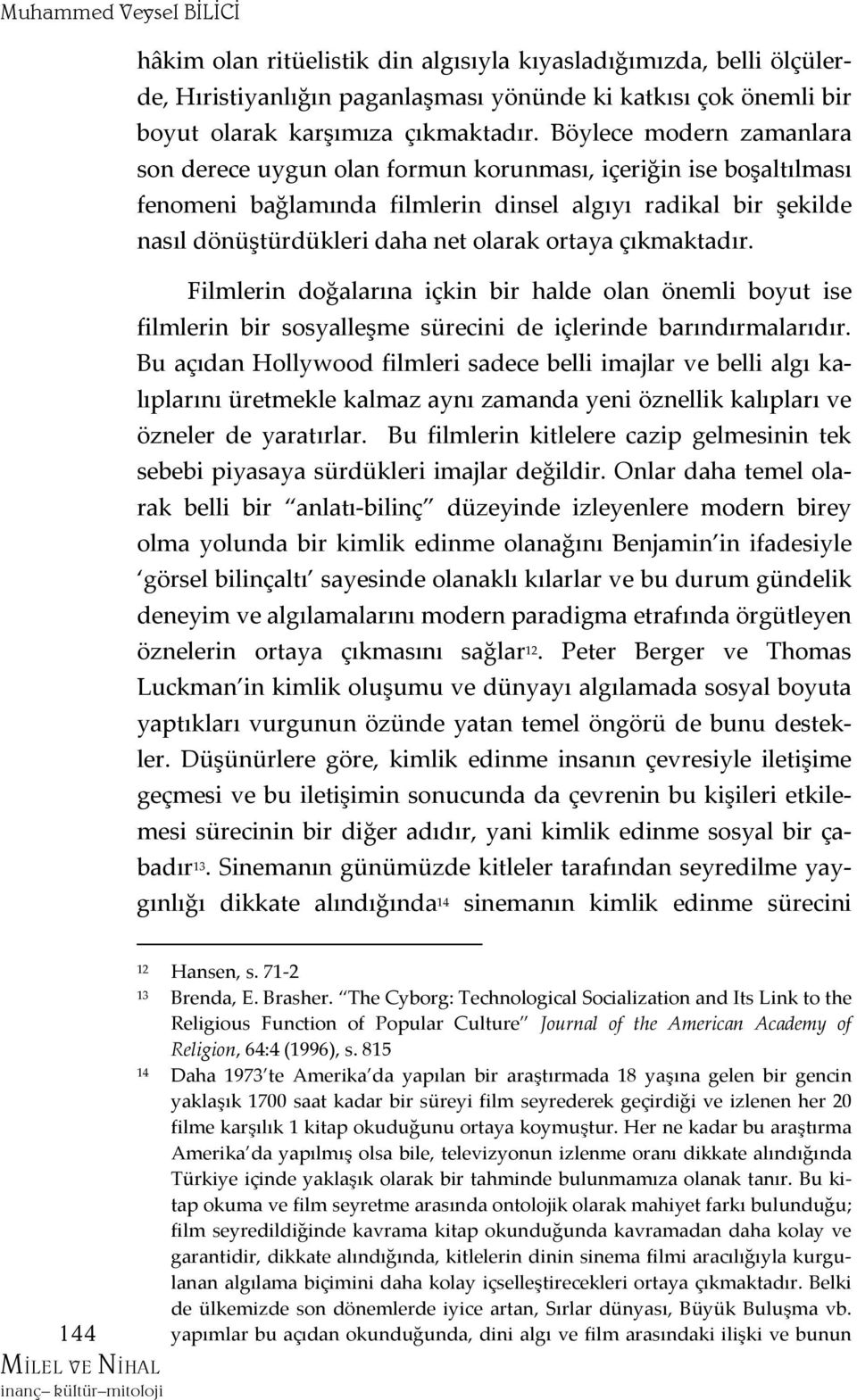 çıkmaktadır. Filmlerin doğalarına içkin bir halde olan önemli boyut ise filmlerin bir sosyalleşme sürecini de içlerinde barındırmalarıdır.