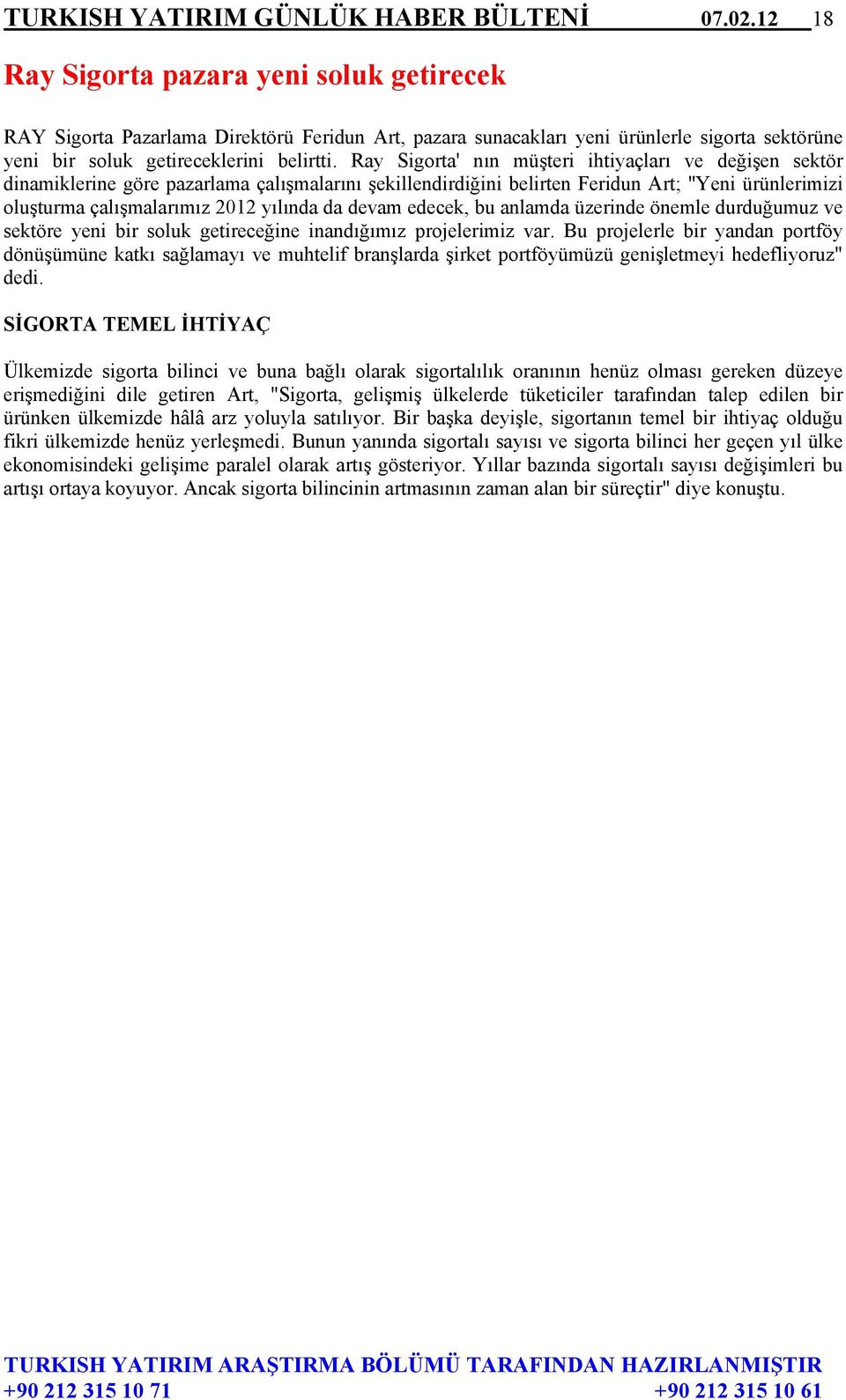 Ray Sigorta' nın müşteri ihtiyaçları ve değişen sektör dinamiklerine göre pazarlama çalışmalarını şekillendirdiğini belirten Feridun Art; "Yeni ürünlerimizi oluşturma çalışmalarımız 2012 yılında da