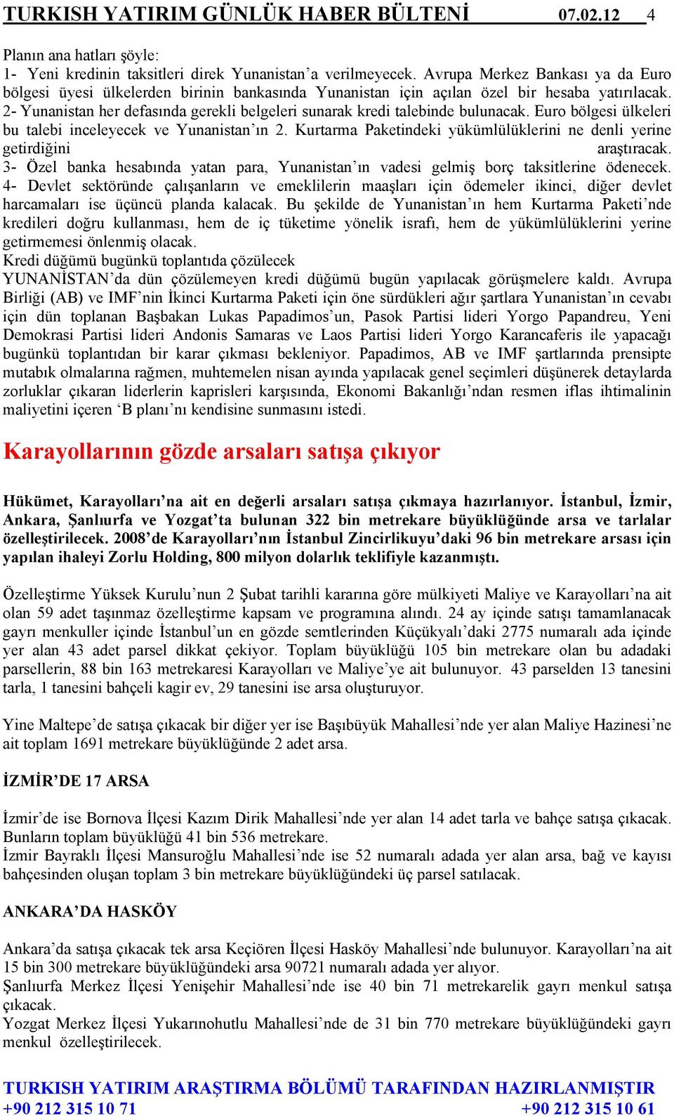 2- Yunanistan her defasında gerekli belgeleri sunarak kredi talebinde bulunacak. Euro bölgesi ülkeleri bu talebi inceleyecek ve Yunanistan ın 2.