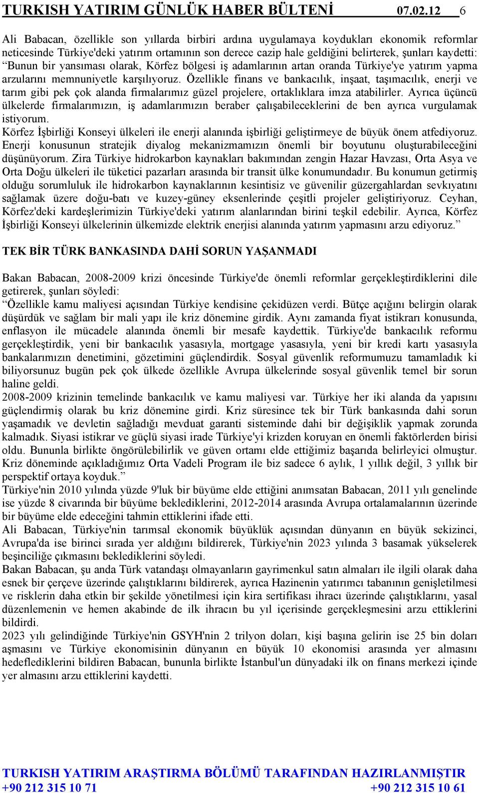 kaydetti: Bunun bir yansıması olarak, Körfez bölgesi iş adamlarının artan oranda Türkiye'ye yatırım yapma arzularını memnuniyetle karşılıyoruz.