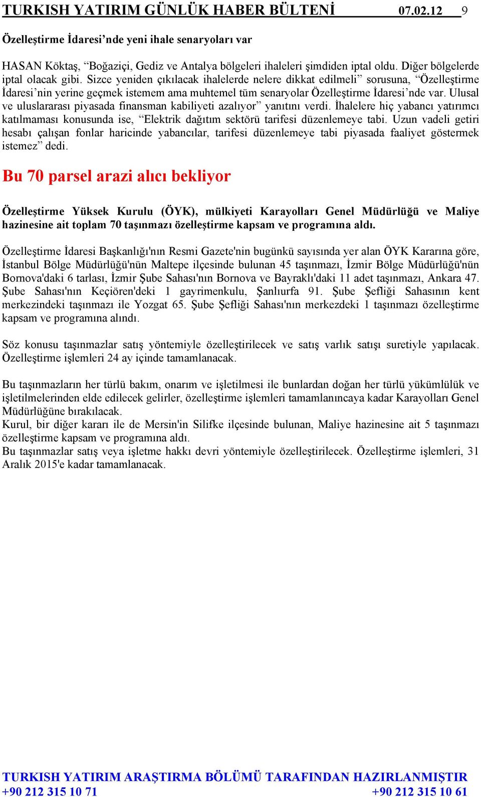 Sizce yeniden çıkılacak ihalelerde nelere dikkat edilmeli sorusuna, Özelleştirme İdaresi nin yerine geçmek istemem ama muhtemel tüm senaryolar Özelleştirme İdaresi nde var.