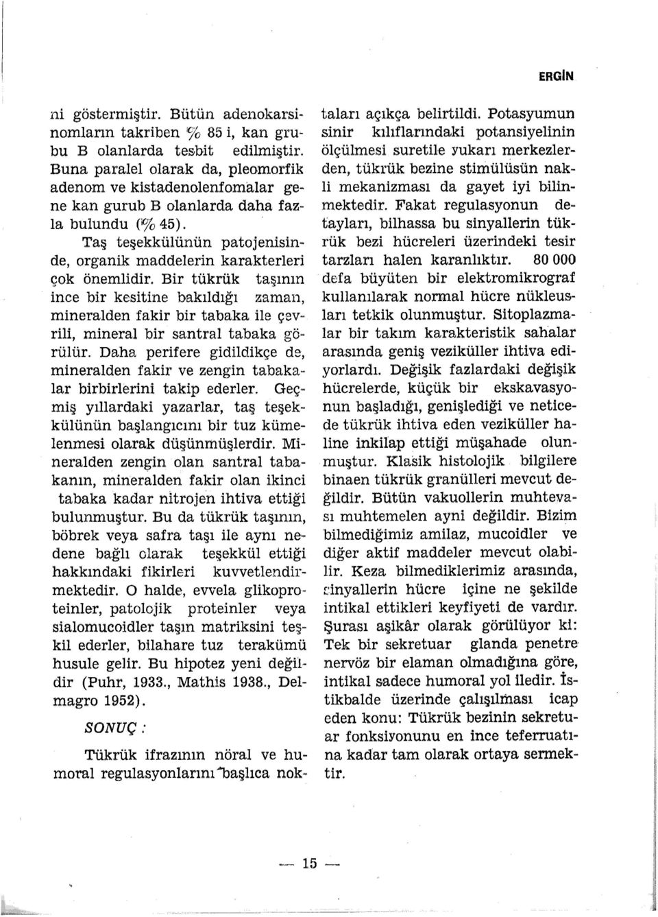 Bir tükrük taşının ince bir kesitine bakıldığı zaman, mineralden fakir bir tabaka ile çevrili, mineral bir santral tabaka görülür.