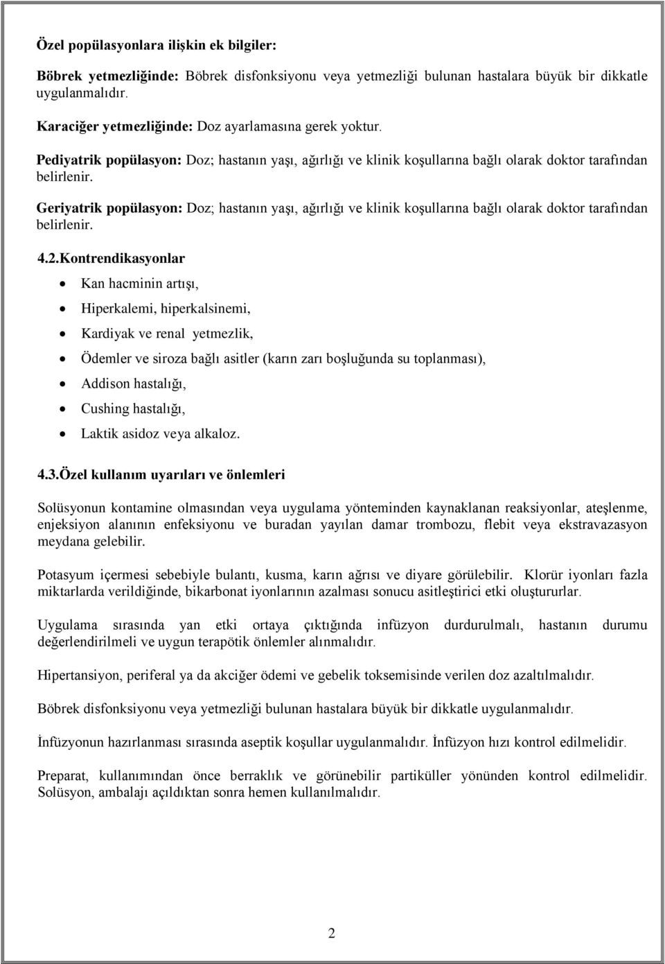 Geriyatrik popülasyon: Doz; hastanın yaşı, ağırlığı ve klinik koşullarına bağlı olarak doktor tarafından belirlenir. 4.2.