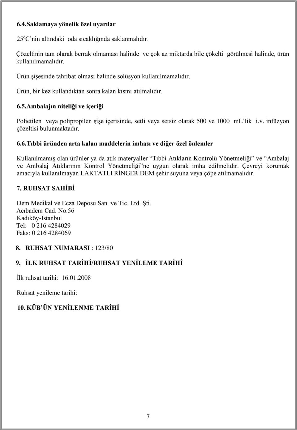 Ürün, bir kez kullandıktan sonra kalan kısmı atılmalıdır. 6.5. Ambalajın niteliği ve içeriği Polietilen veya polipropilen şişe içerisinde, setli veya setsiz olarak 500 ve 1000 ml lik i.v. infüzyon çözeltisi bulunmaktadır.