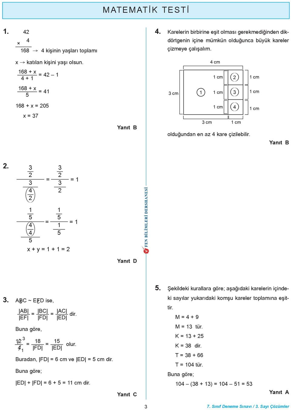 3 2 3 4 2 3 2 = = 1 3 2 1 5 4 4 5 1 5 = = 1 1 5 x + y = 1 + 1 = 2 Yanýt D 3. A BC ~ E D ise, AB BC AC = = dir. E D ED Buna göre, 3 12/ 18 15 = = olur. 4/ D ED 1 Buradan, D = 6 cm ve ED = 5 cm dir.