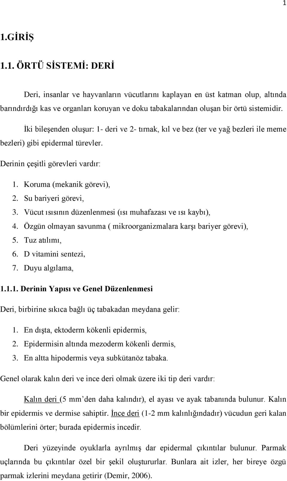 Su bariyeri görevi, 3. Vücut ısısının düzenlenmesi (ısı muhafazası ve ısı kaybı), 4. Özgün olmayan savunma ( mikroorganizmalara karģı bariyer görevi), 5. Tuz atılımı, 6. D vitamini sentezi, 7.