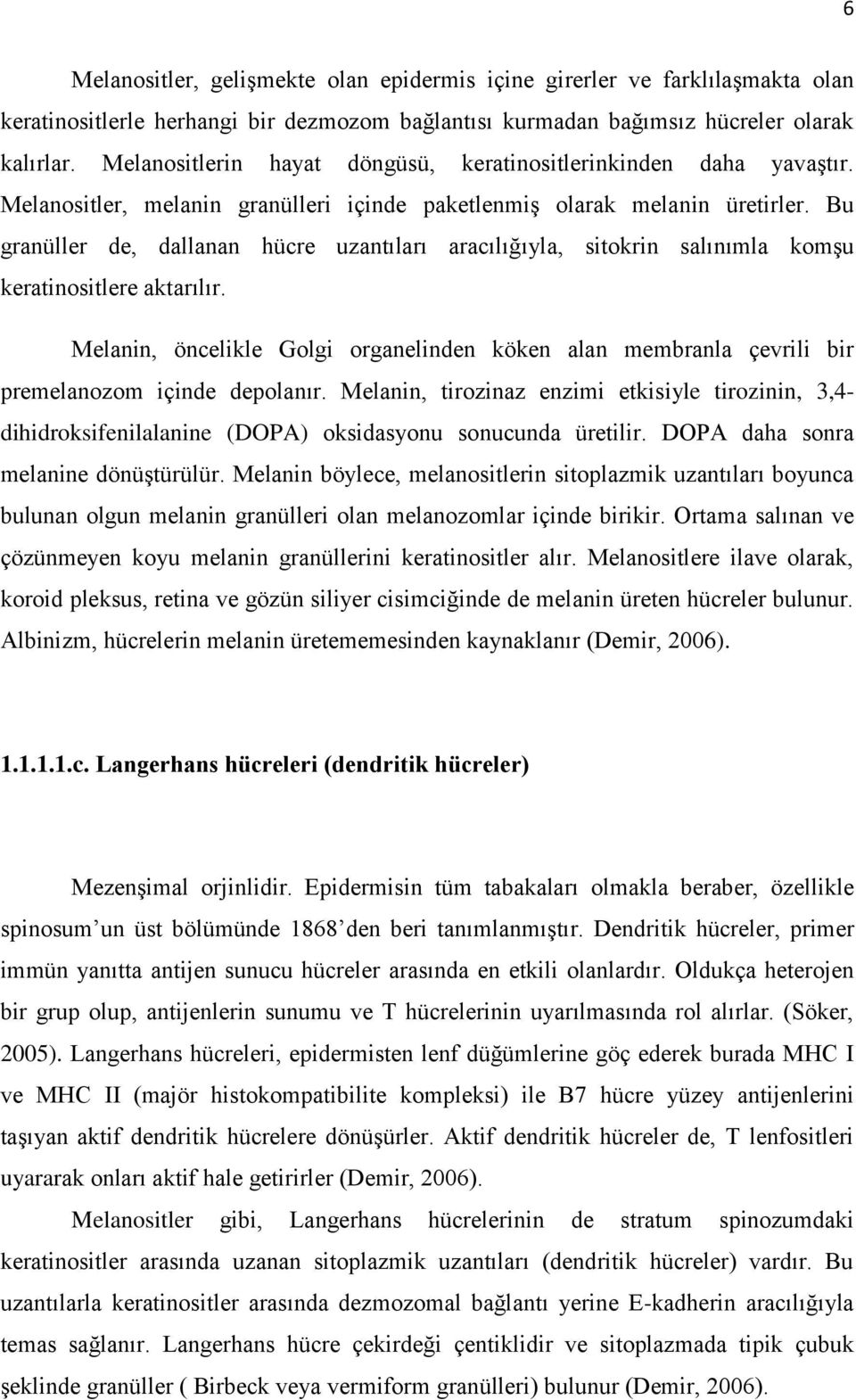 Bu granüller de, dallanan hücre uzantıları aracılığıyla, sitokrin salınımla komģu keratinositlere aktarılır.