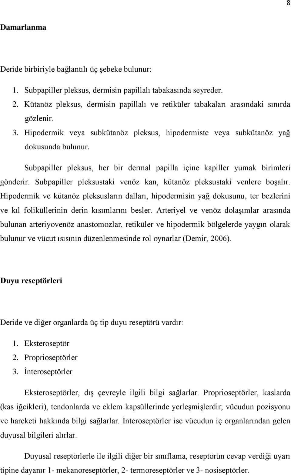 Subpapiller pleksus, her bir dermal papilla içine kapiller yumak birimleri gönderir. Subpapiller pleksustaki venöz kan, kütanöz pleksustaki venlere boģalır.