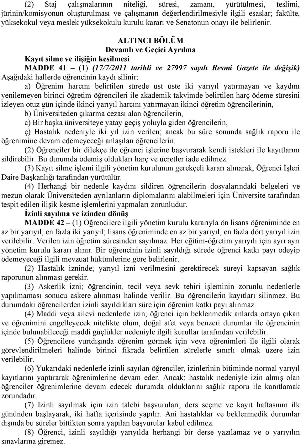 ALTINCI BÖLÜM Devamlı ve Geçici Ayrılma Kayıt silme ve ilişiğin kesilmesi MADDE 41 (1) (17/7/2011 tarihli ve 27997 sayılı Resmi Gazete ile değişik) Aşağıdaki hallerde öğrencinin kaydı silinir: a)