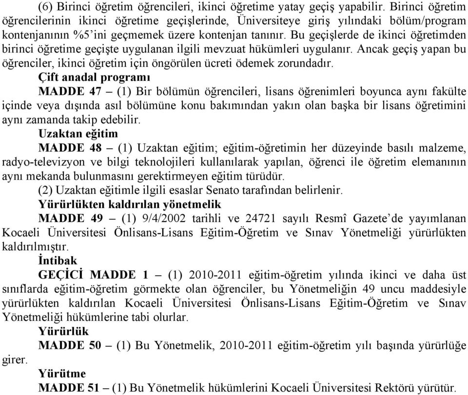 Bu geçişlerde de ikinci öğretimden birinci öğretime geçişte uygulanan ilgili mevzuat hükümleri uygulanır. Ancak geçiş yapan bu öğrenciler, ikinci öğretim için öngörülen ücreti ödemek zorundadır.