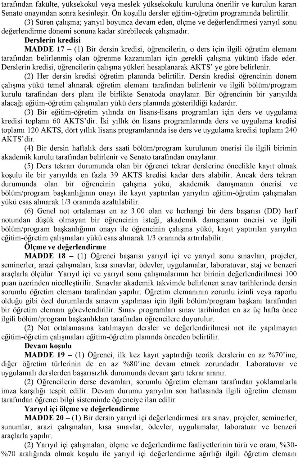 Derslerin kredisi MADDE 17 (1) Bir dersin kredisi, öğrencilerin, o ders için ilgili öğretim elemanı tarafından belirlenmiş olan öğrenme kazanımları için gerekli çalışma yükünü ifade eder.