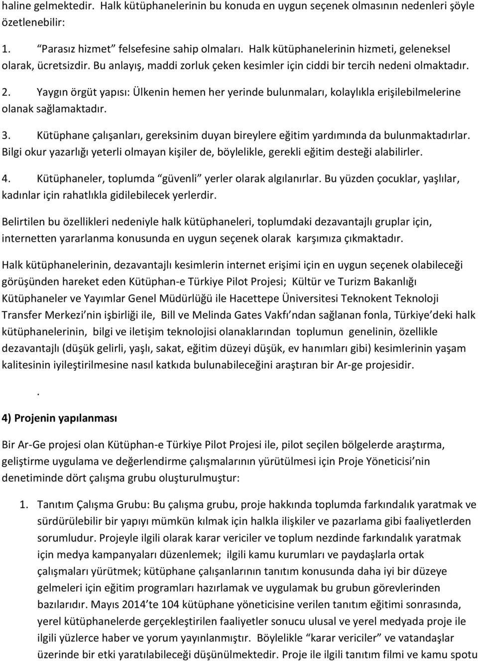 Yaygın örgüt yapısı: Ülkenin hemen her yerinde bulunmaları, kolaylıkla erişilebilmelerine olanak sağlamaktadır. 3.