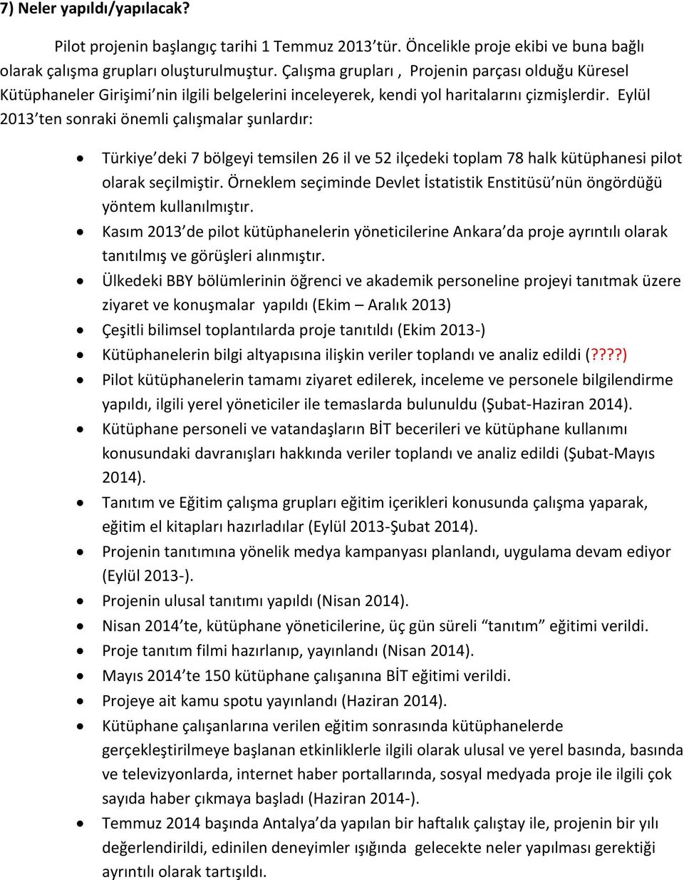 Eylül 2013 ten sonraki önemli çalışmalar şunlardır: Türkiye deki 7 bölgeyi temsilen 26 il ve 52 ilçedeki toplam 78 halk kütüphanesi pilot olarak seçilmiştir.