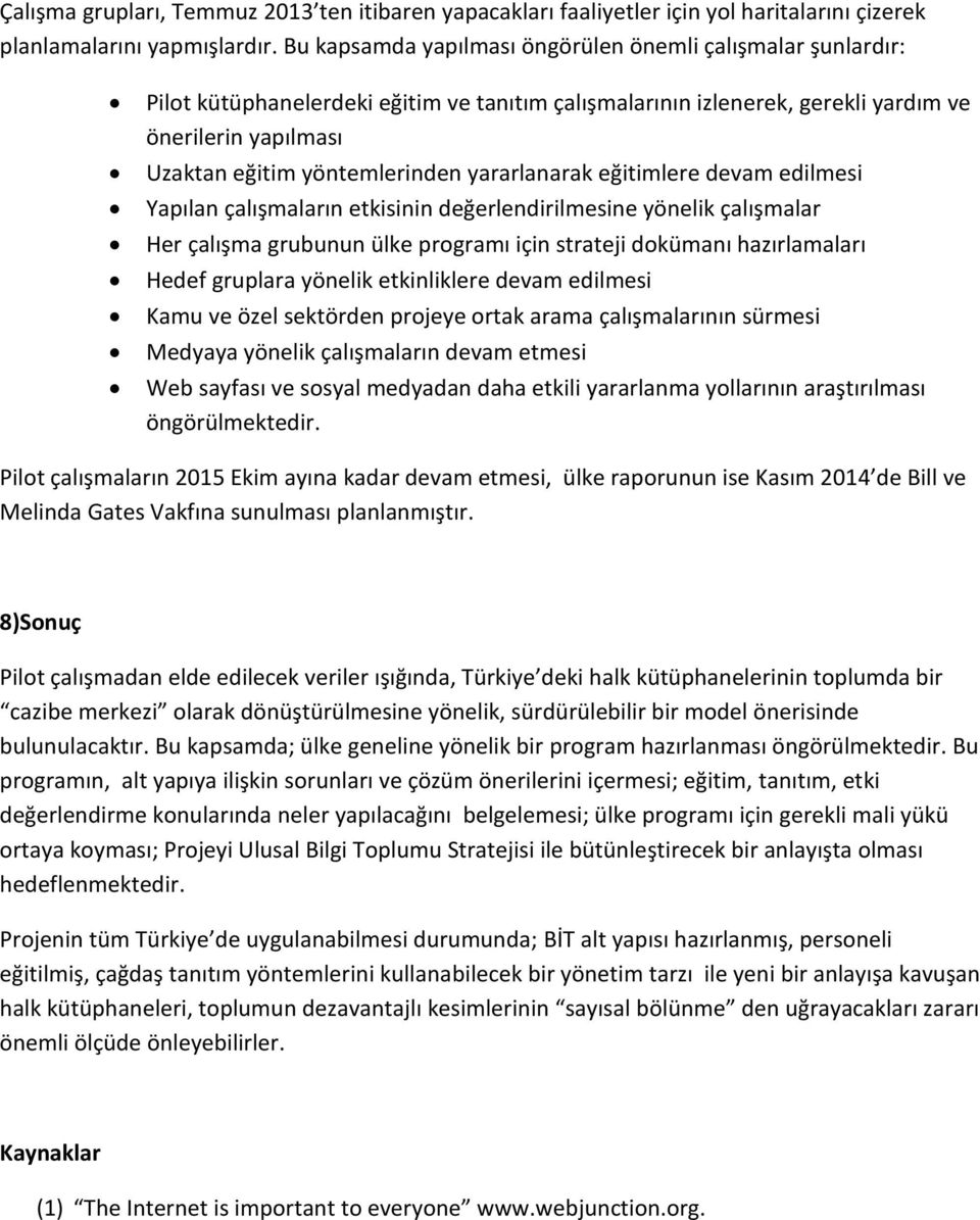 yararlanarak eğitimlere devam edilmesi Yapılan çalışmaların etkisinin değerlendirilmesine yönelik çalışmalar Her çalışma grubunun ülke programı için strateji dokümanı hazırlamaları Hedef gruplara