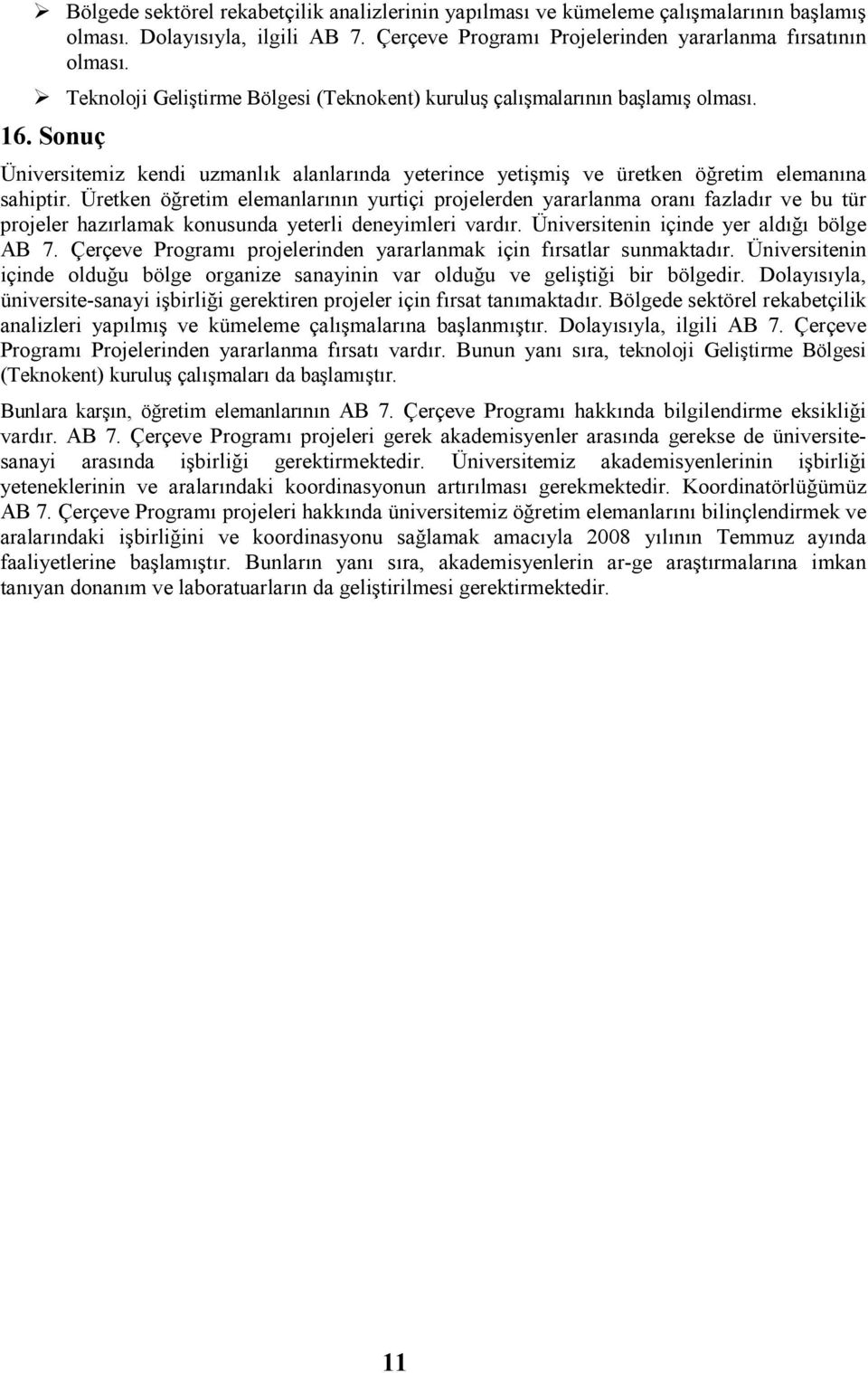 Üretken öğretim elemanlarının yurtiçi projelerden yararlanma oranı fazladır ve bu tür projeler hazırlamak konusunda yeterli deneyimleri vardır. Üniversitenin içinde yer aldığı bölge AB 7.