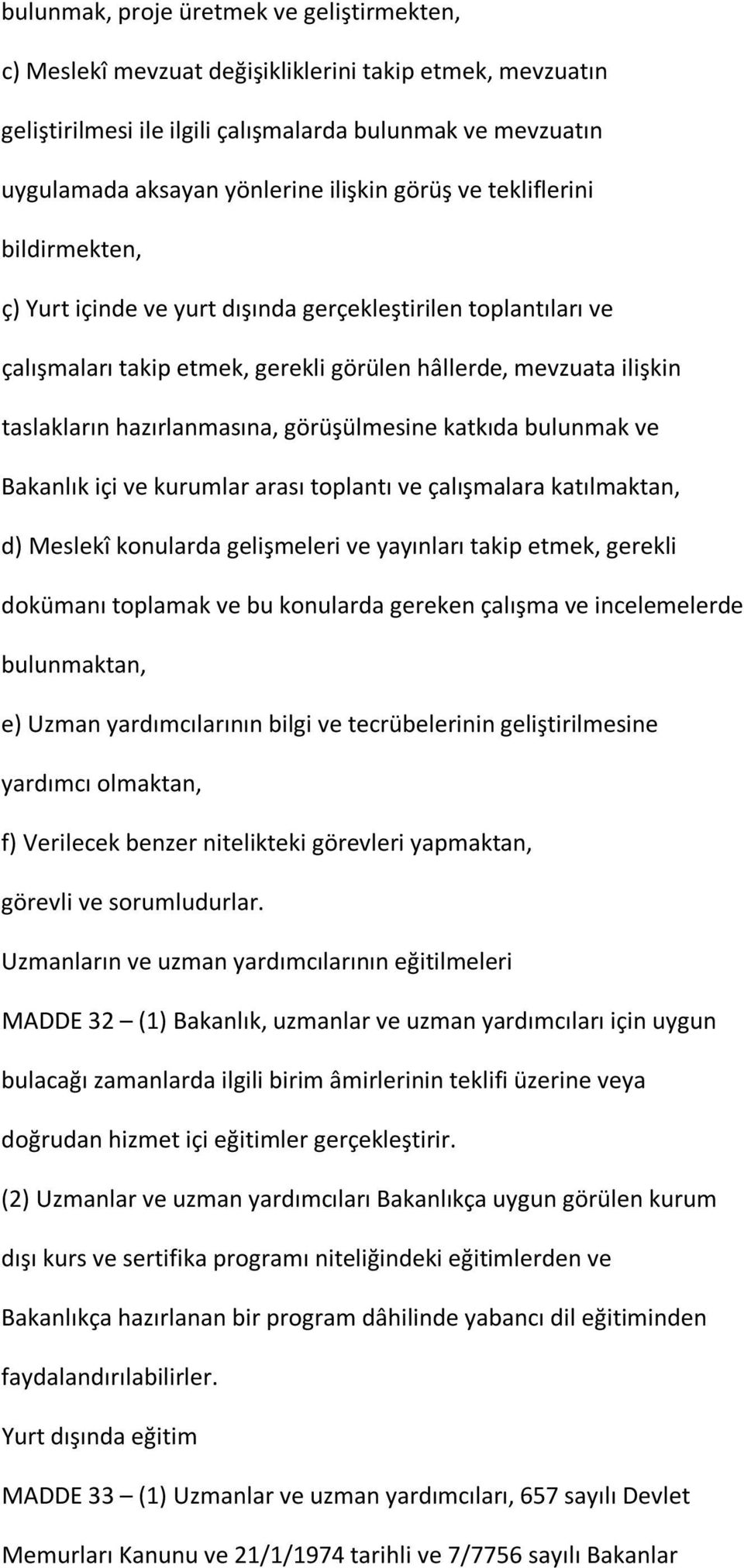 görüşülmesine katkıda bulunmak ve Bakanlık içi ve kurumlar arası toplantı ve çalışmalara katılmaktan, d) Meslekî konularda gelişmeleri ve yayınları takip etmek, gerekli dokümanı toplamak ve bu