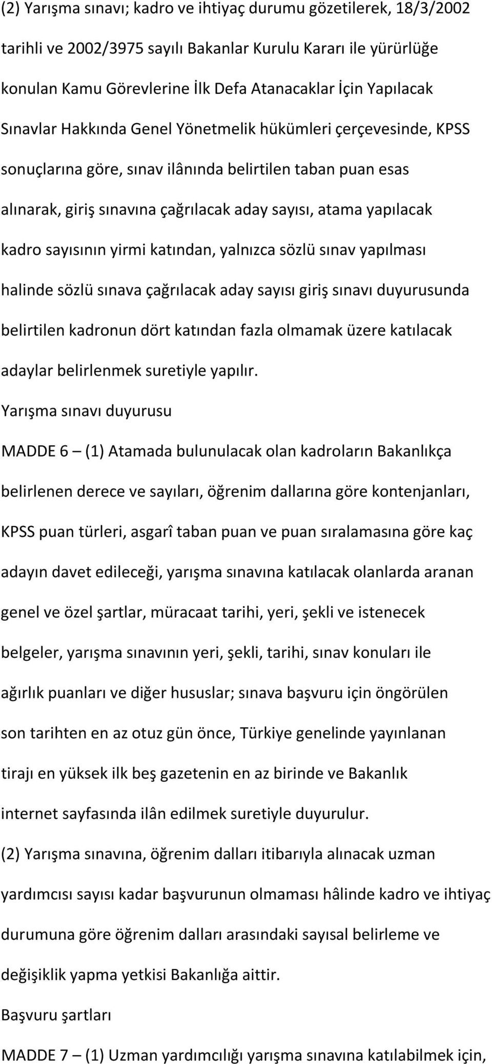 sayısının yirmi katından, yalnızca sözlü sınav yapılması halinde sözlü sınava çağrılacak aday sayısı giriş sınavı duyurusunda belirtilen kadronun dört katından fazla olmamak üzere katılacak adaylar