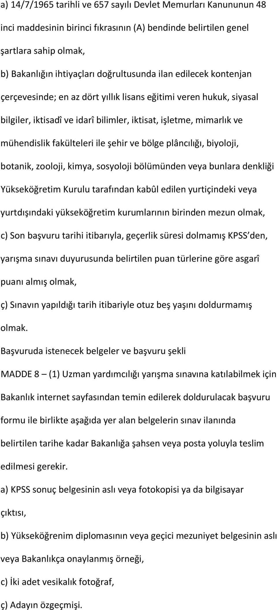 plâncılığı, biyoloji, botanik, zooloji, kimya, sosyoloji bölümünden veya bunlara denkliği Yükseköğretim Kurulu tarafından kabûl edilen yurtiçindeki veya yurtdışındaki yükseköğretim kurumlarının