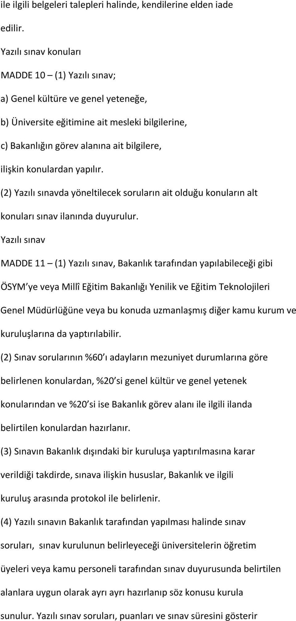 yapılır. (2) Yazılı sınavda yöneltilecek soruların ait olduğu konuların alt konuları sınav ilanında duyurulur.