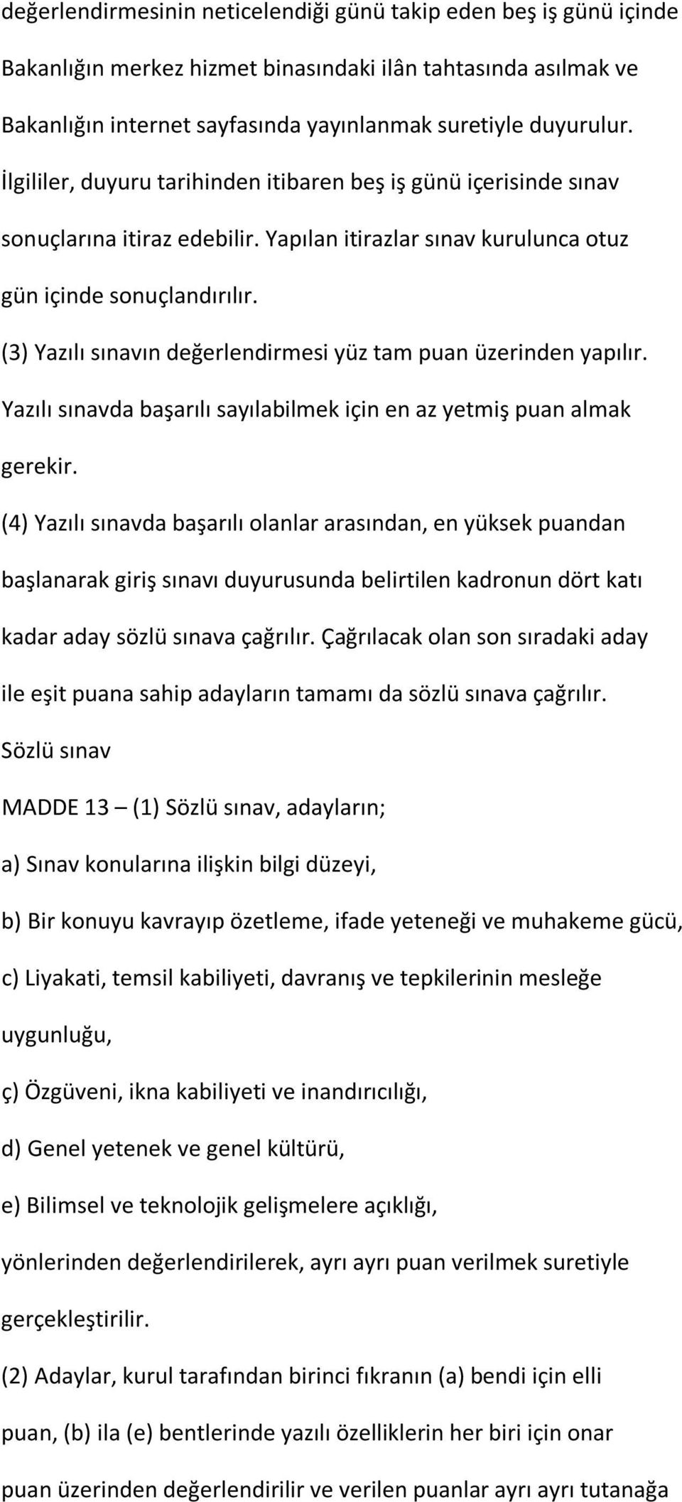 (3) Yazılı sınavın değerlendirmesi yüz tam puan üzerinden yapılır. Yazılı sınavda başarılı sayılabilmek için en az yetmiş puan almak gerekir.