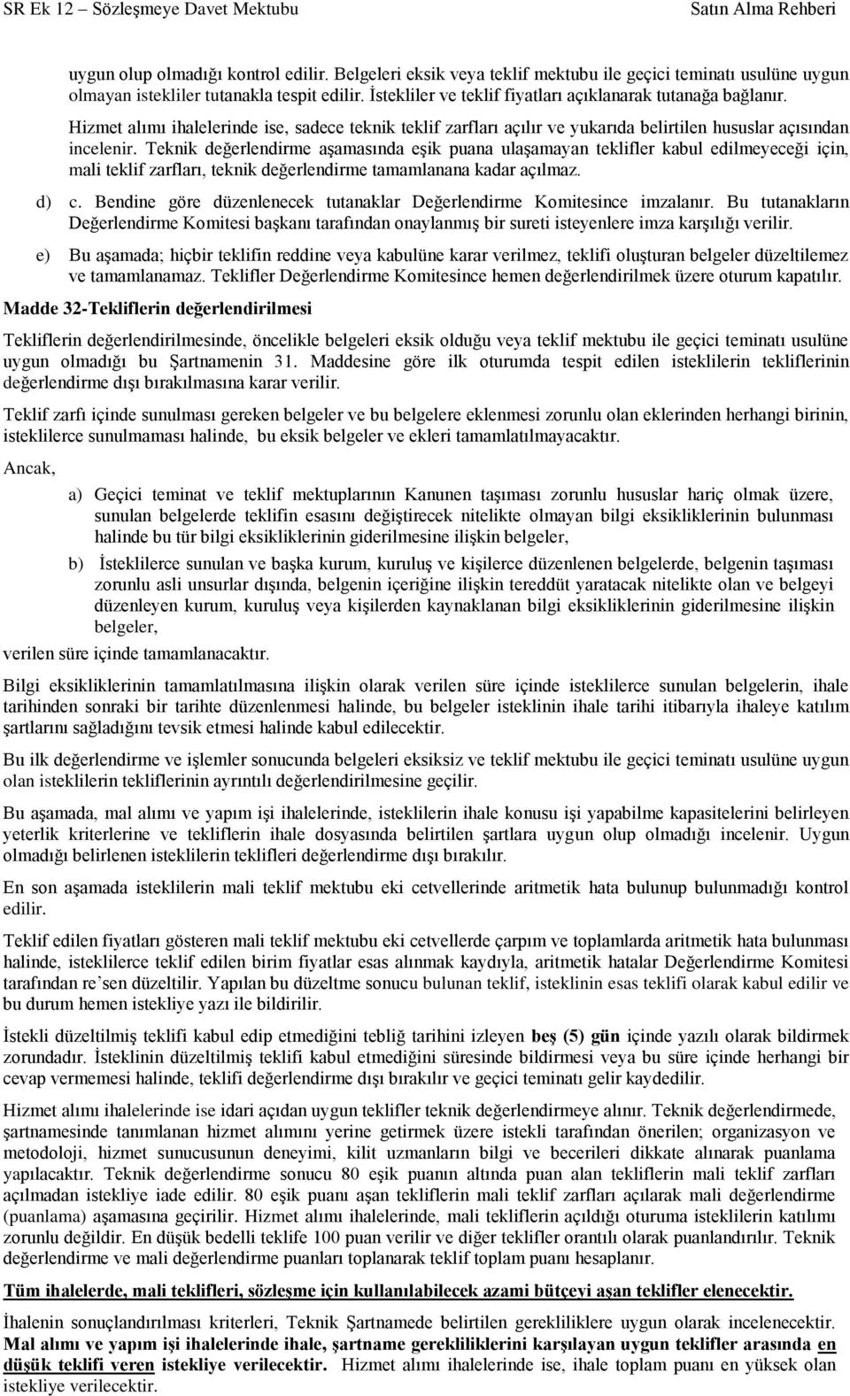 Teknik değerlendirme aģamasında eģik puana ulaģamayan teklifler kabul edilmeyeceği için, mali teklif zarfları, teknik değerlendirme tamamlanana kadar açılmaz. d) c.