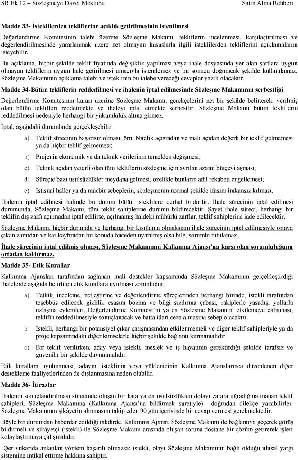 Bu açıklama, hiçbir Ģekilde teklif fiyatında değiģiklik yapılması veya ihale dosyasında yer alan Ģartlara uygun olmayan tekliflerin uygun hale getirilmesi amacıyla istenilemez ve bu sonucu doğuracak