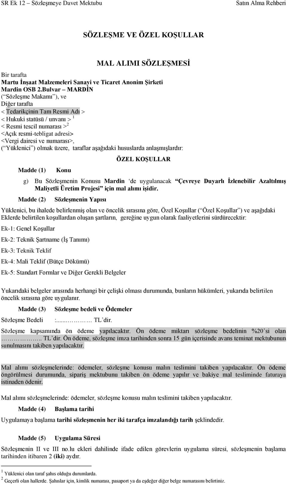 Yüklenici ) olmak üzere, taraflar aģağıdaki hususlarda anlaģmıģlardır: Madde (1) Konu ÖZEL KOġULLAR g) Bu SözleĢmenin Konusu Mardin de uygulanacak Çevreye Duyarlı Ġzlenebilir AzaltılmıĢ Maliyetli