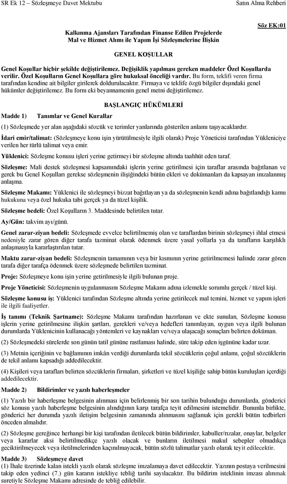 Bu form, teklifi veren firma tarafından kendine ait bilgiler girilerek doldurulacaktır. Firmaya ve teklife özgü bilgiler dıģındaki genel hükümler değiģtirilemez.