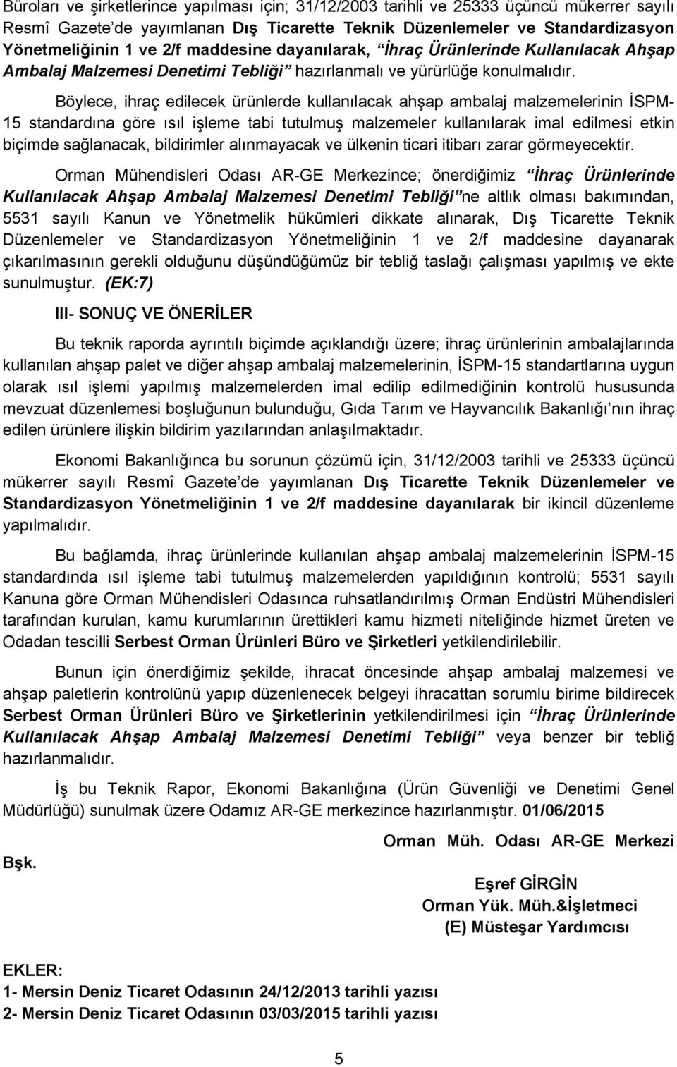 Böylece, ihraç edilecek ürünlerde kullanılacak ahşap ambalaj malzemelerinin İSPM- 15 standardına göre ısıl işleme tabi tutulmuş malzemeler kullanılarak imal edilmesi etkin biçimde sağlanacak,