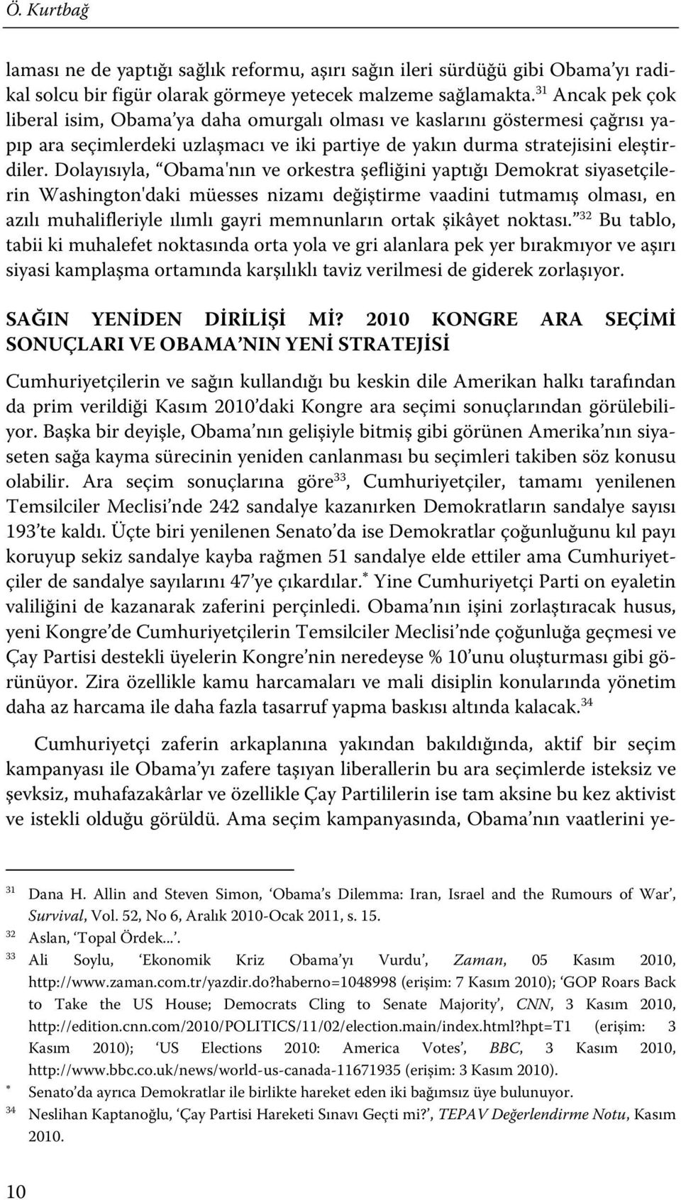 Dolayısıyla, Obama'nın ve orkestra şefliğini yaptığı Demokrat siyasetçilerin Washington'daki müesses nizamı değiştirme vaadini tutmamış olması, en azılı muhalifleriyle ılımlı gayri memnunların ortak