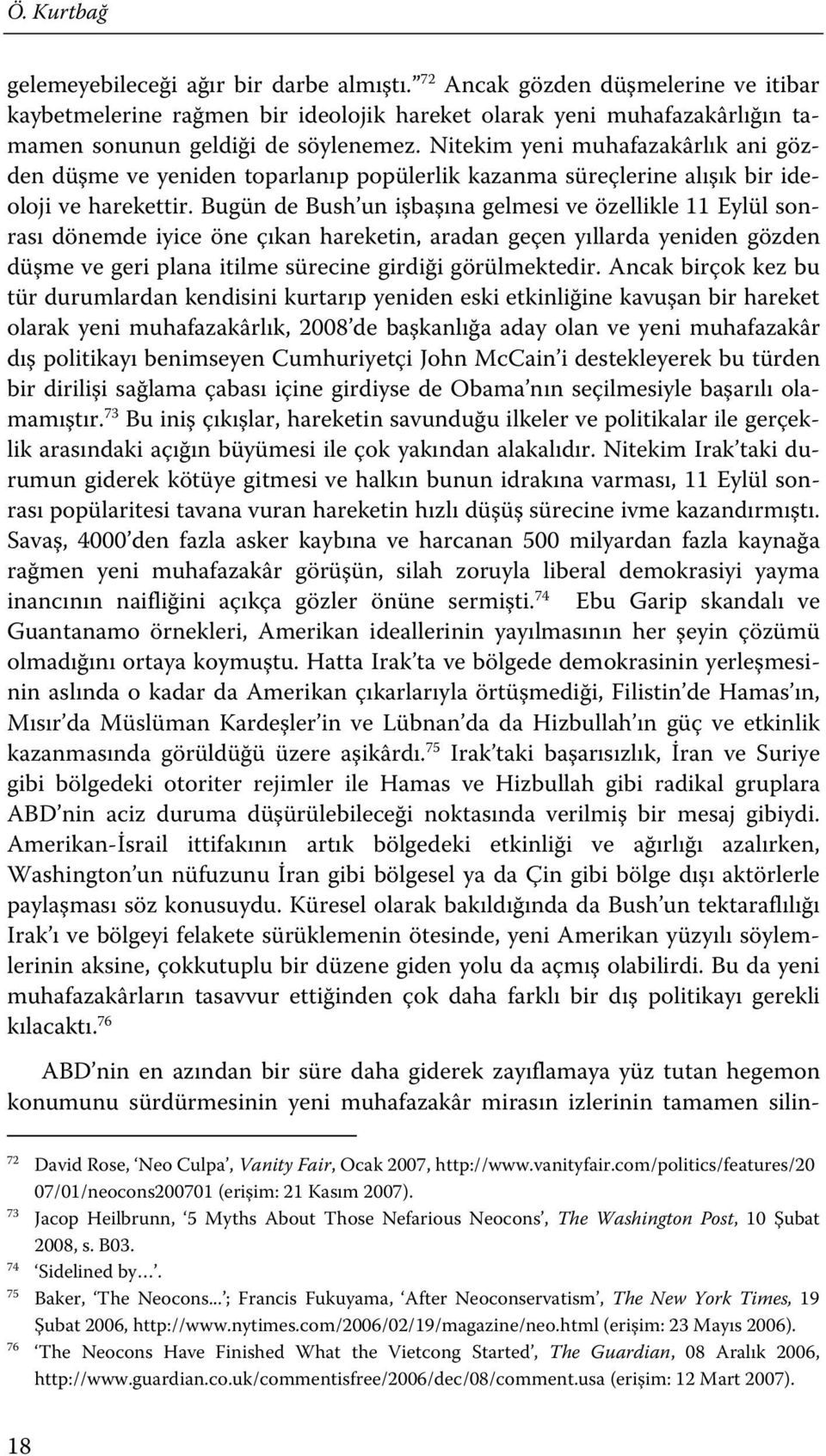 Nitekim yeni muhafazakârlık ani gözden düşme ve yeniden toparlanıp popülerlik kazanma süreçlerine alışık bir ideoloji ve harekettir.