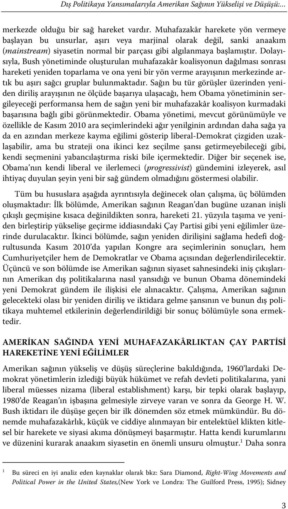 Dolayısıyla, Bush yönetiminde oluşturulan muhafazakâr koalisyonun dağılması sonrası hareketi yeniden toparlama ve ona yeni bir yön verme arayışının merkezinde artık bu aşırı sağcı gruplar