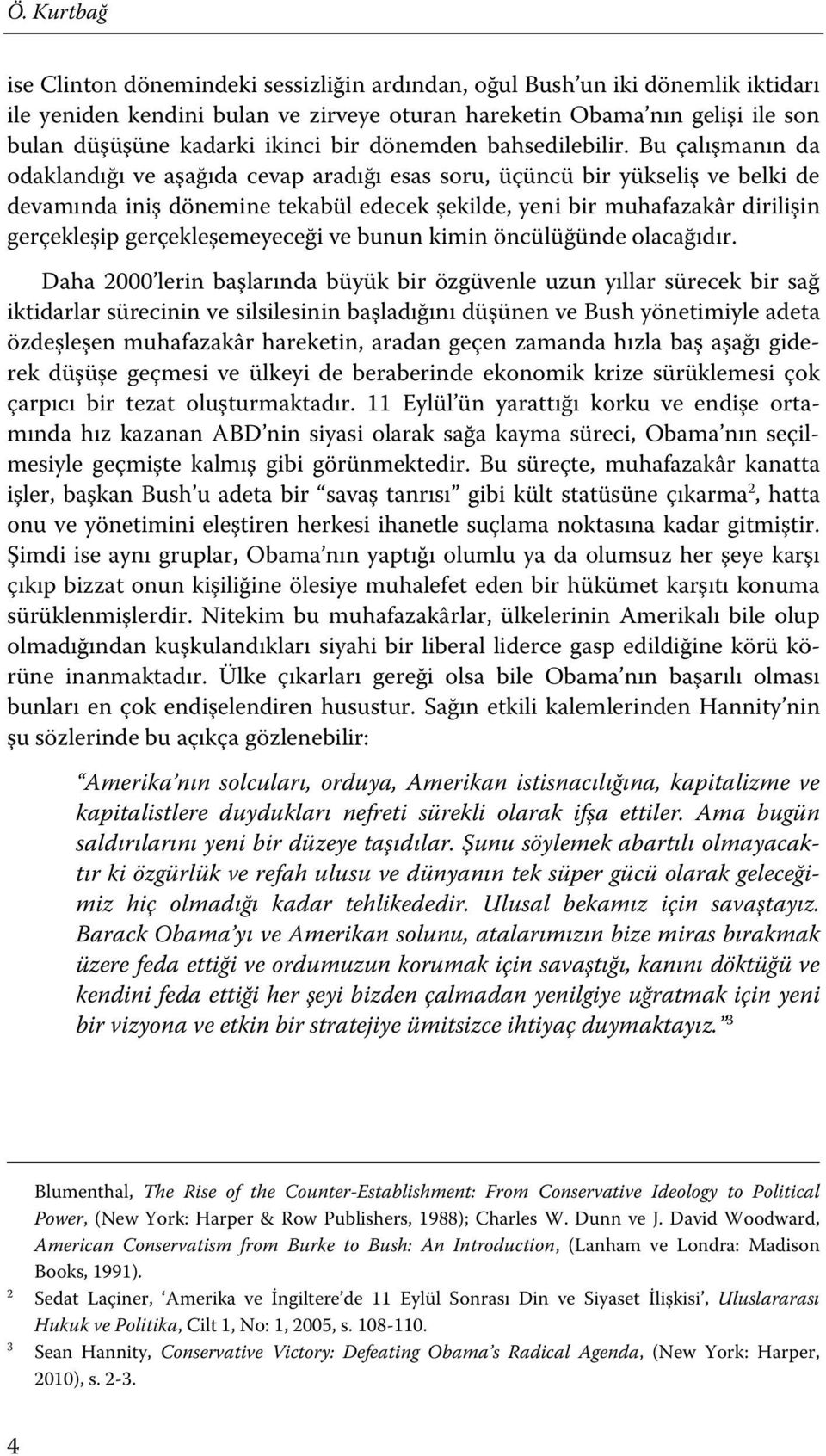 Bu çalışmanın da odaklandığı ve aşağıda cevap aradığı esas soru, üçüncü bir yükseliş ve belki de devamında iniş dönemine tekabül edecek şekilde, yeni bir muhafazakâr dirilişin gerçekleşip