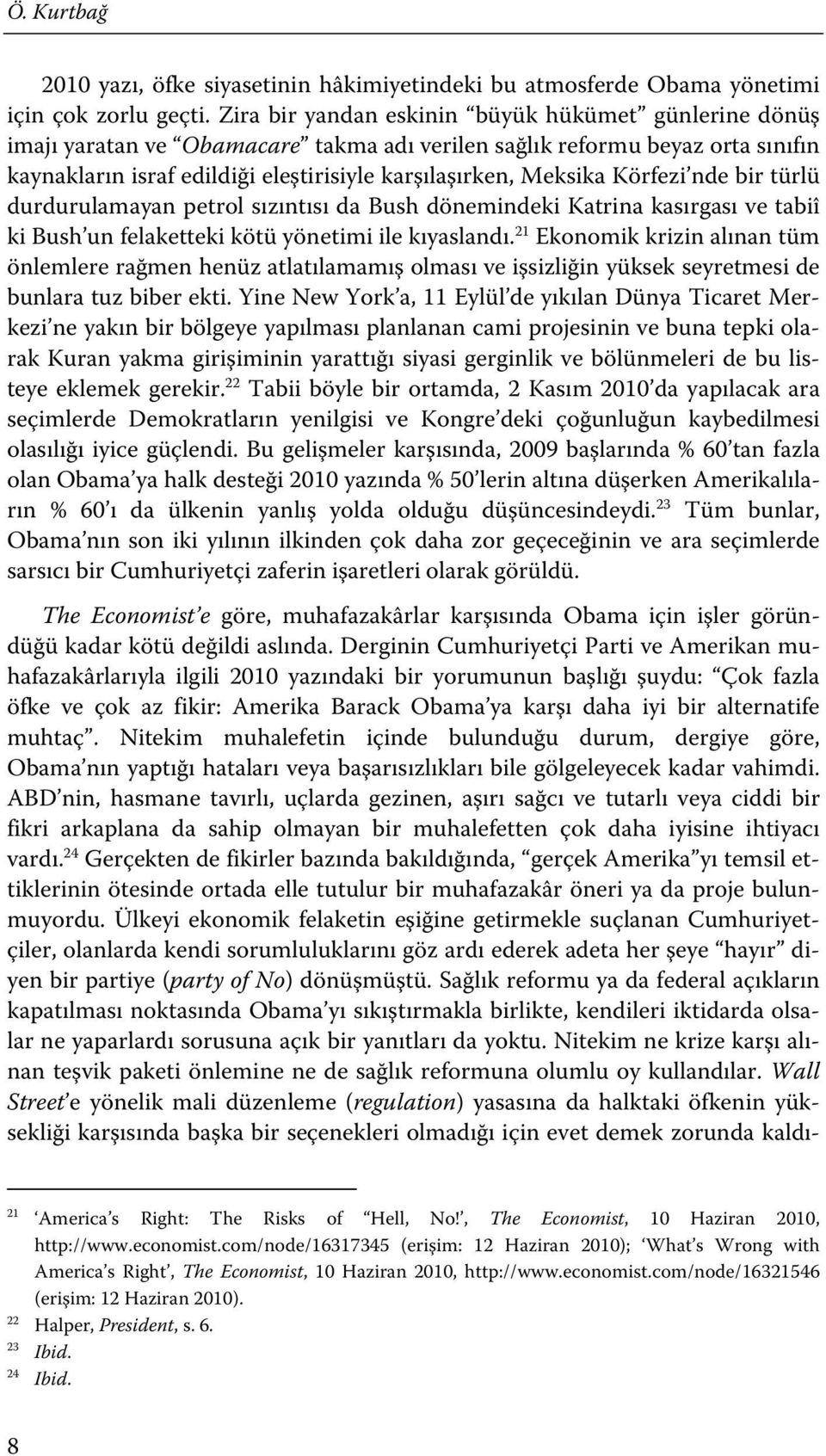 Körfezi nde bir türlü durdurulamayan petrol sızıntısı da Bush dönemindeki Katrina kasırgası ve tabiî ki Bush un felaketteki kötü yönetimi ile kıyaslandı.