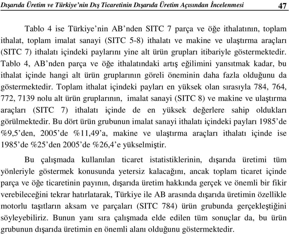 Tablo 4, AB nden parça ve öğe ithalatındaki artış eğilimini yansıtmak kadar, bu ithalat içinde hangi alt ürün gruplarının göreli öneminin daha fazla olduğunu da göstermektedir.